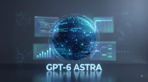 GPT-6 Astra: 7 Powerful Reasons It Stands Out From Other AI Models